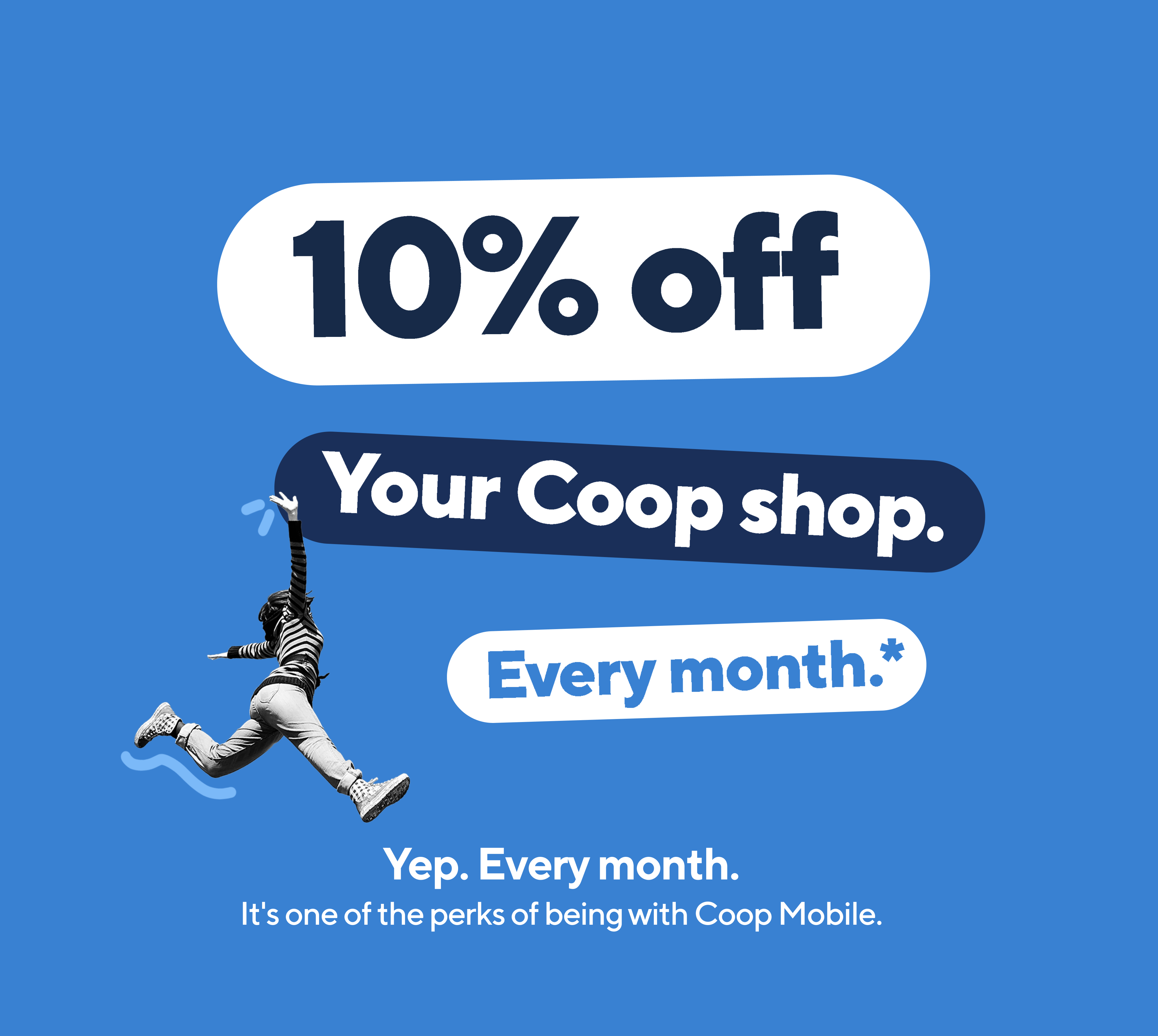 10% off your Coop shop, every month. It's one of the perks of being with Coop Mobile.